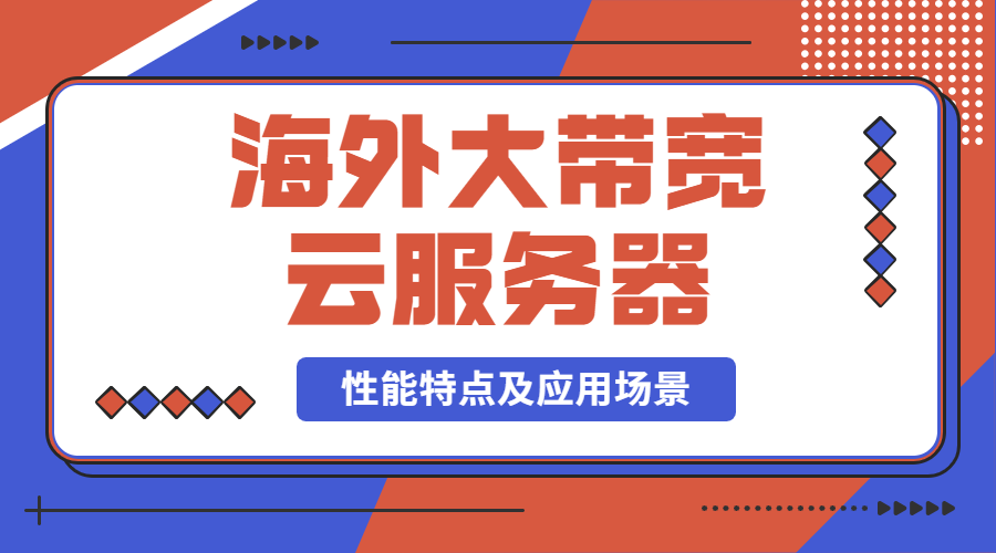 海外大带宽云服务器性能特点及应用场景
