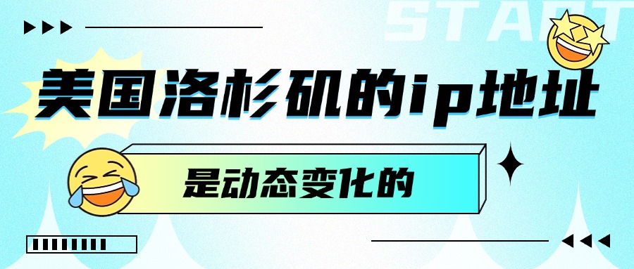 美国洛杉矶的ip地址是动态变化的吗？