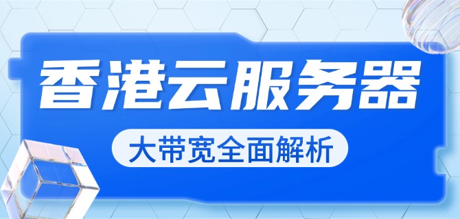 香港云服务器大带宽全面解析