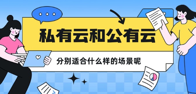 私有云和公有云分别适合什么样的场景呢