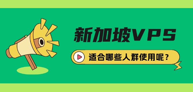 新加坡VPS适合哪些人群使用呢?