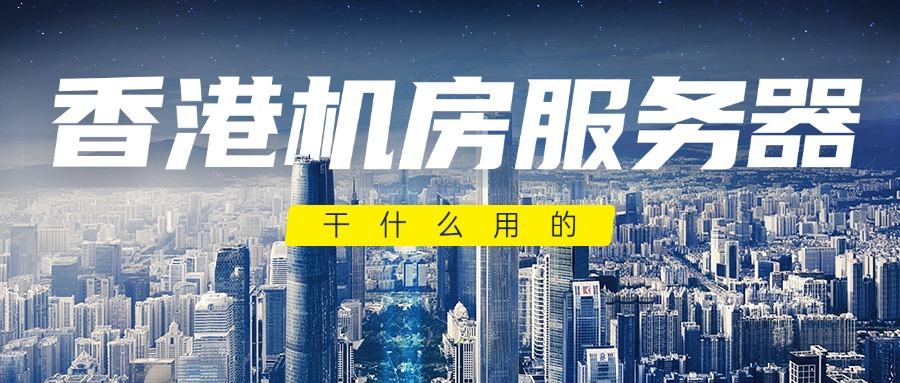 香港机房服务器干什么用的?