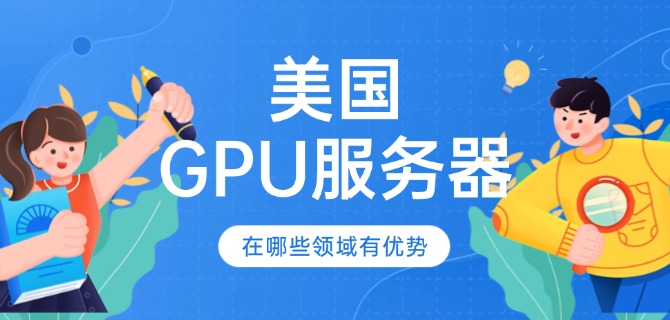 美国GPU服务器在哪些领域有优势？