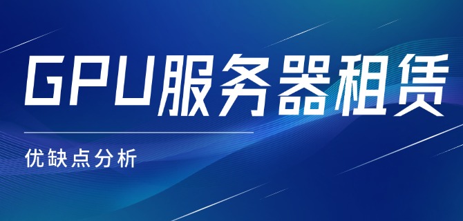 GPU服务器租赁的优缺点分析