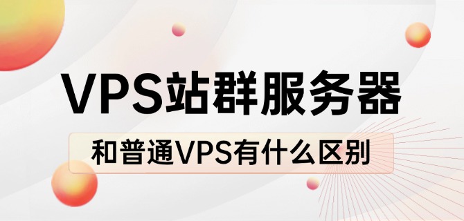VPS站群服务器和普通VPS有什么区别