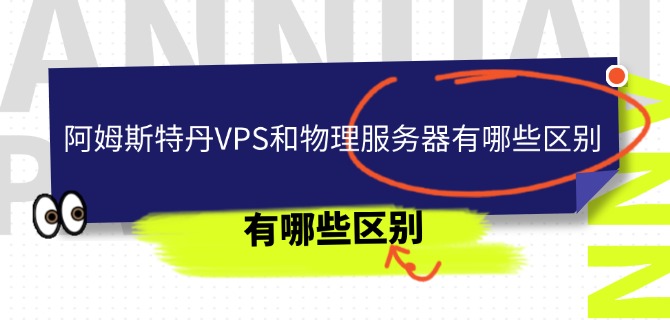 阿姆斯特丹VPS和物理服务器有哪些区别