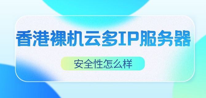 香港裸机云多IP服务器的安全性怎么样