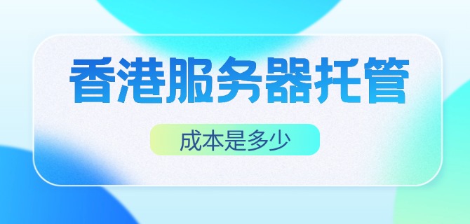 香港服务器托管的成本是多少