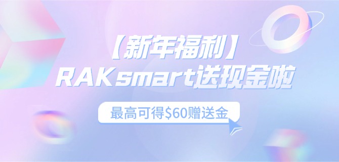 【新年福利】RAKsmart送现金啦！最高可得$60赠送金