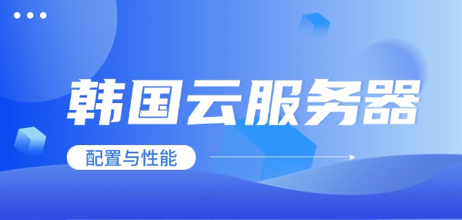韩国云服务器配置与性能