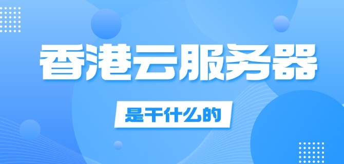 香港云服务器是干什么的