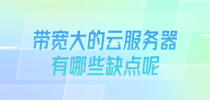 带宽大的云服务器有哪些缺点呢