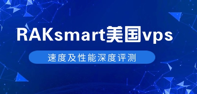 RAKsmart美国硅谷vps速度及性能深度评测