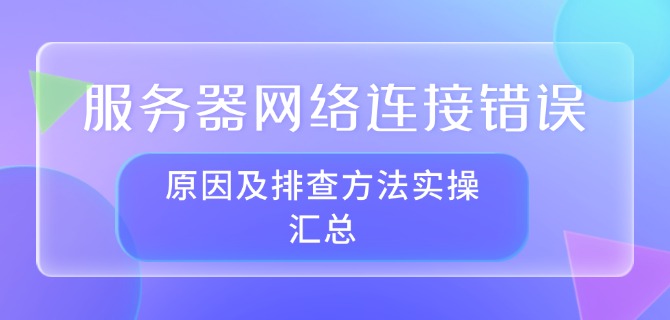 服务器网络连接错误原因及排查方法实操汇总
