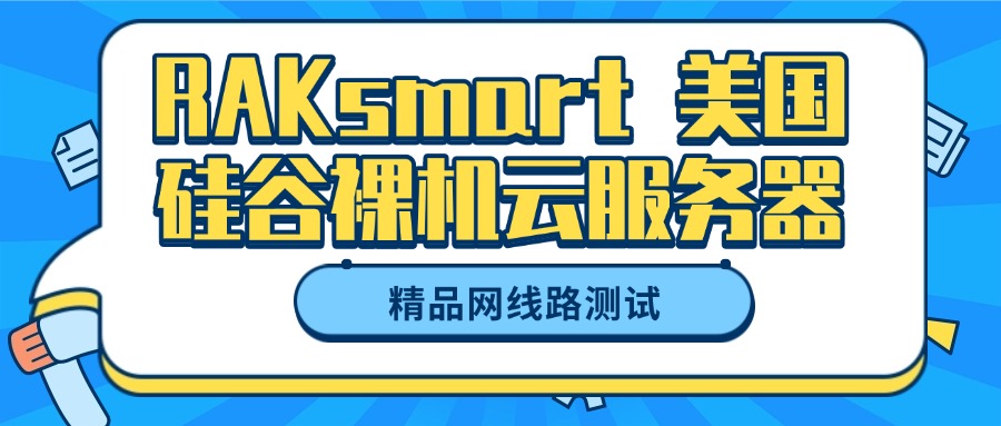 RAKsmart 美国硅谷裸机云服务器精品网线路测试