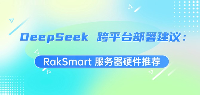 DeepSeek 跨平台部署建议：RakSmart服务器硬件推荐