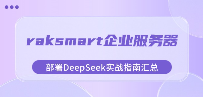 raksmart企业服务器部署DeepSeek实战指南汇总