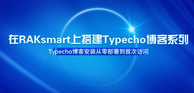 在RAKsmart上搭建Typecho博客系列之Typecho博客安装从零部署到首次访问