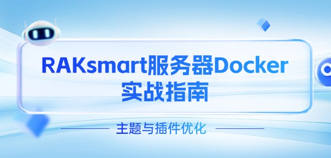RAKsmart服务器Docker实战指南：主题与插件优化