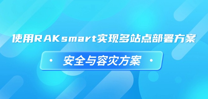 使用RAKsmart实现多站点部署方案：安全与容灾方案