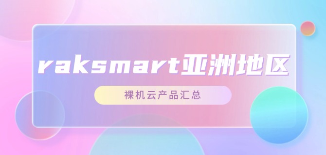 raksmart亚洲地区裸机云产品汇总