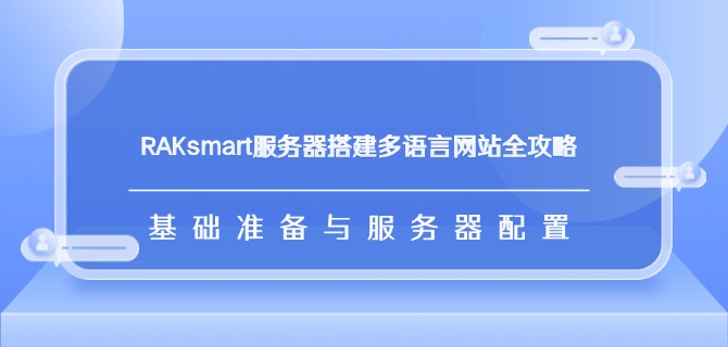 RAKsmart服务器搭建多语言网站全攻略：基础准备与服务器配置