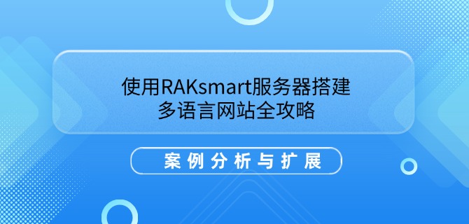 使用RAKsmart服务器搭建多语言网站全攻略：案例分析与扩展