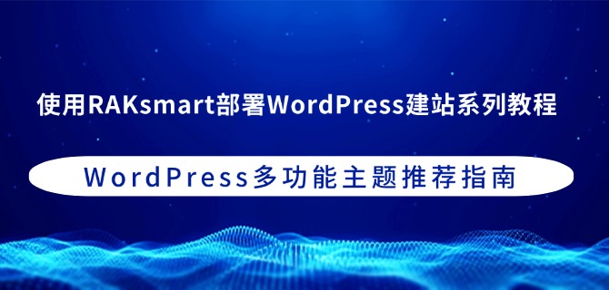 使用RAKsmart部署WordPress建站系列教程：WordPress多功能主题推荐指南