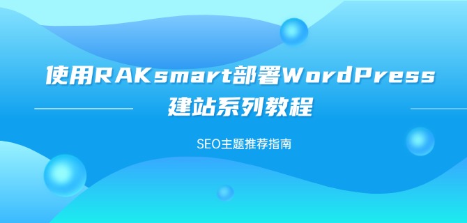 使用RAKsmart部署WordPress建站系列教程：SEO主题推荐指南