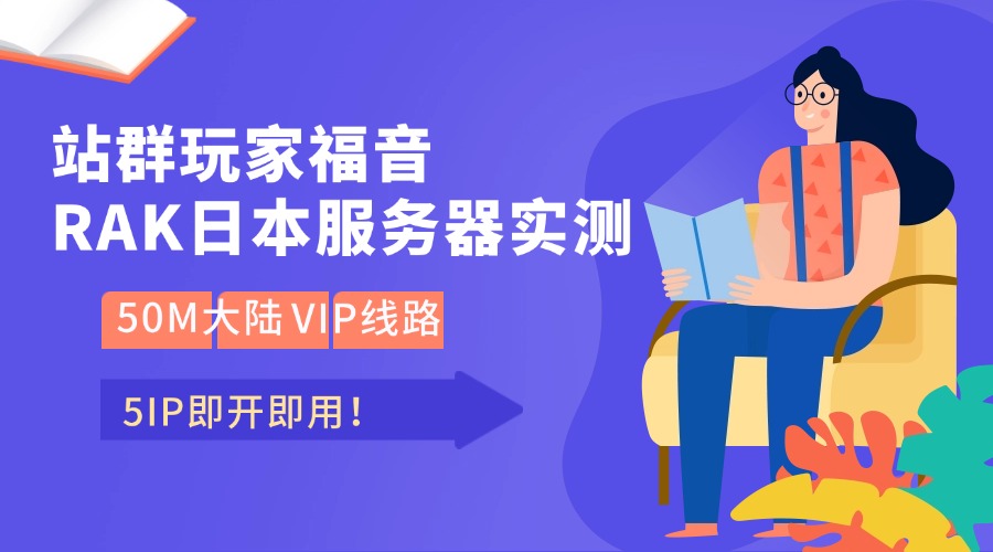 站群玩家福音！RAK日本服务器实测：50M大陆VIP线路 5IP即开即用！