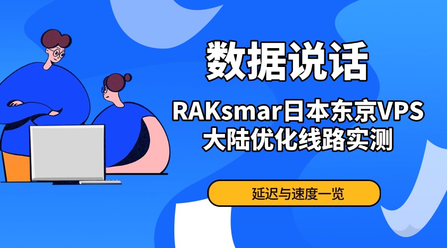 数据说话：RAKsmart日本东京VPS大陆优化线路实测 延迟与速度一览