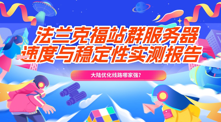 大陆优化线路哪家强？法兰克福站群服务器速度与稳定性实测报告
