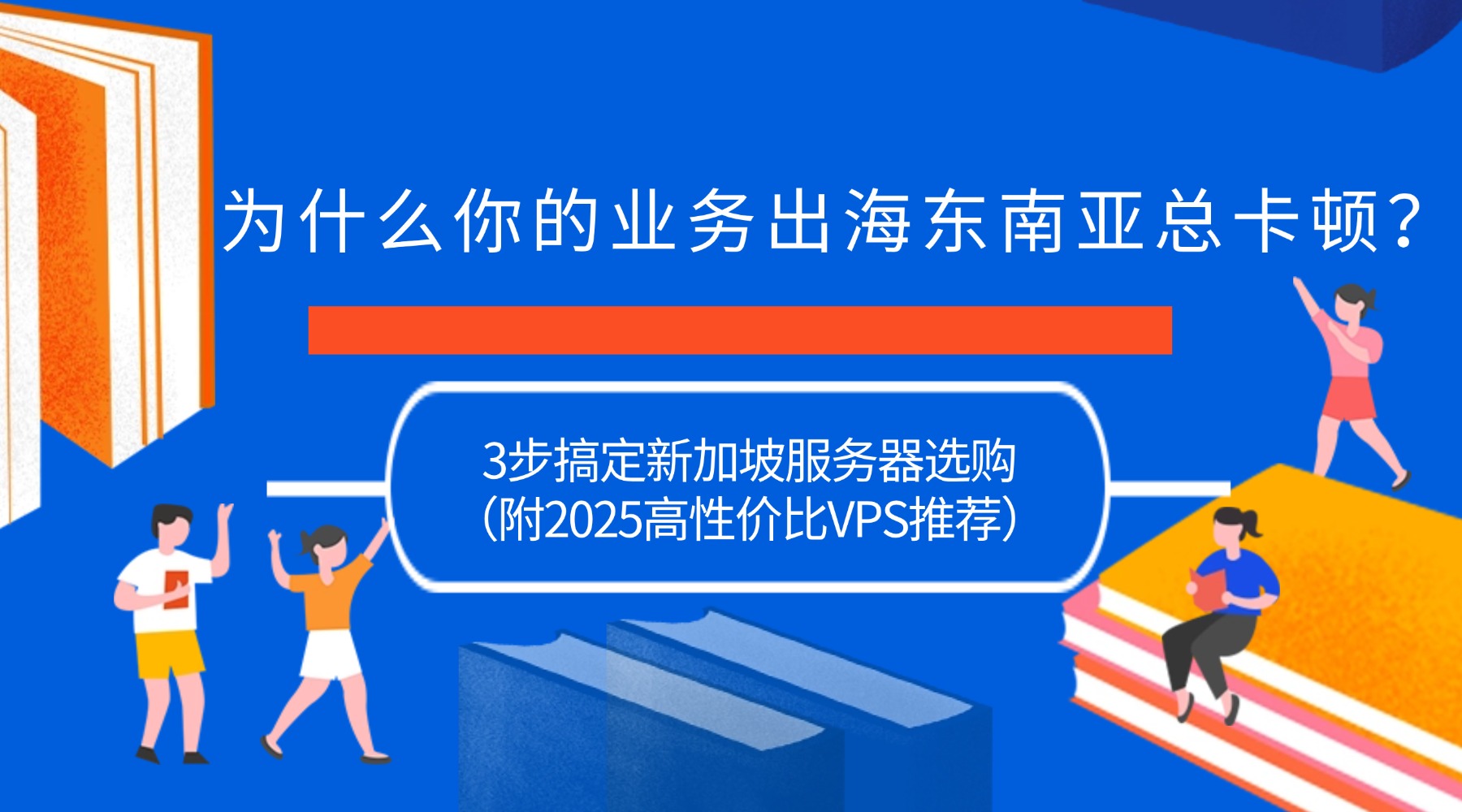 为什么你的业务出海东南亚总卡顿？3步搞定新加坡服务器选购（附2025高性价比VPS推荐）
