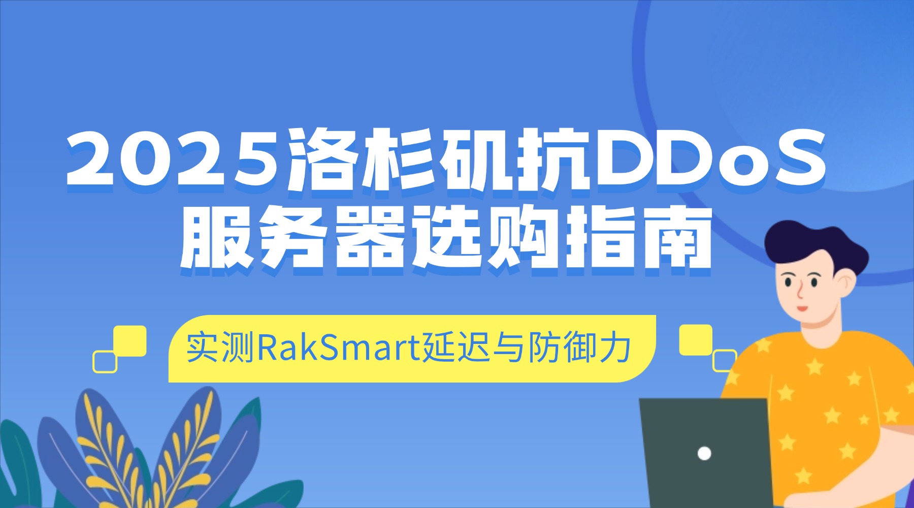 2025洛杉矶抗DDoS服务器选购指南：实测RakSmart延迟与防御力