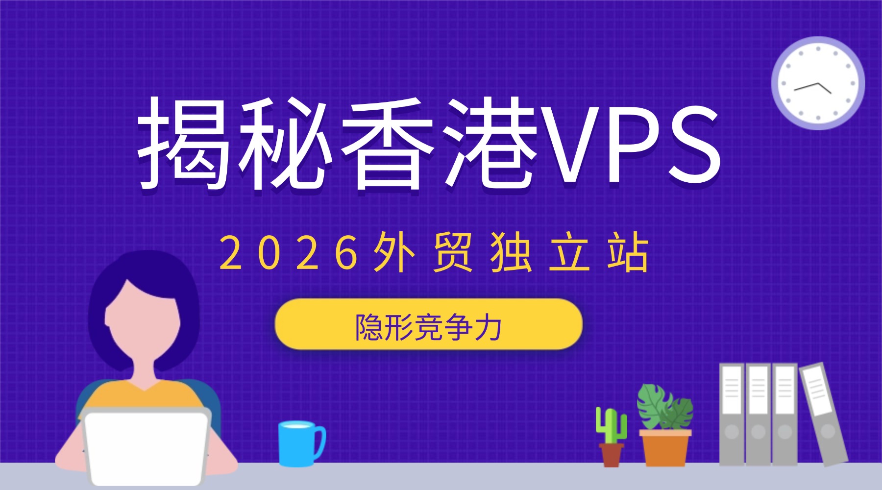 揭秘香港VPS：2026外贸独立站的隐形竞争力