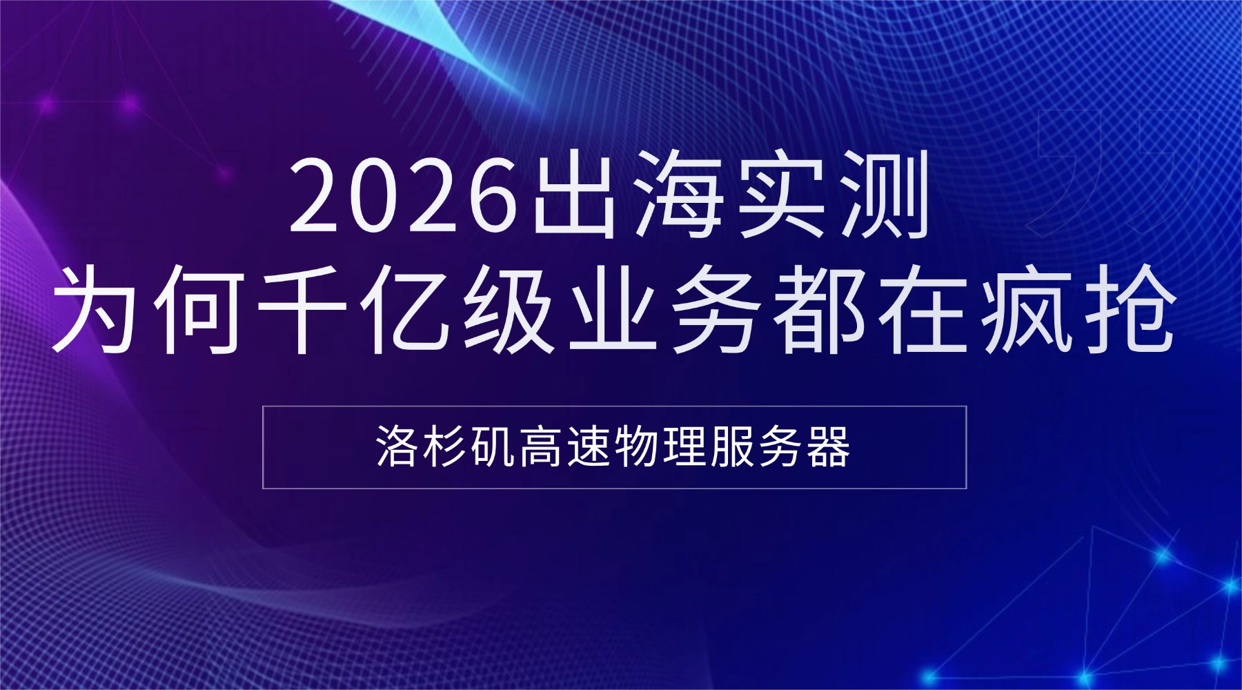 2026出海实测：为何千亿级业务都在疯抢“洛杉矶高速物理服务器”？