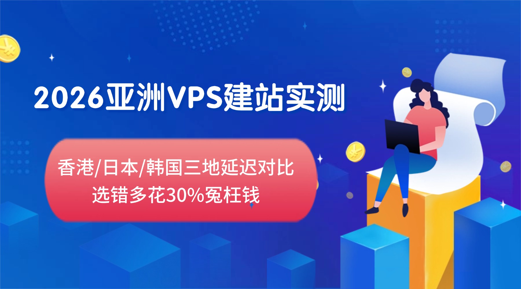 2026亚洲VPS建站实测：香港/日本/韩国三地延迟对比 选错多花30%冤枉钱