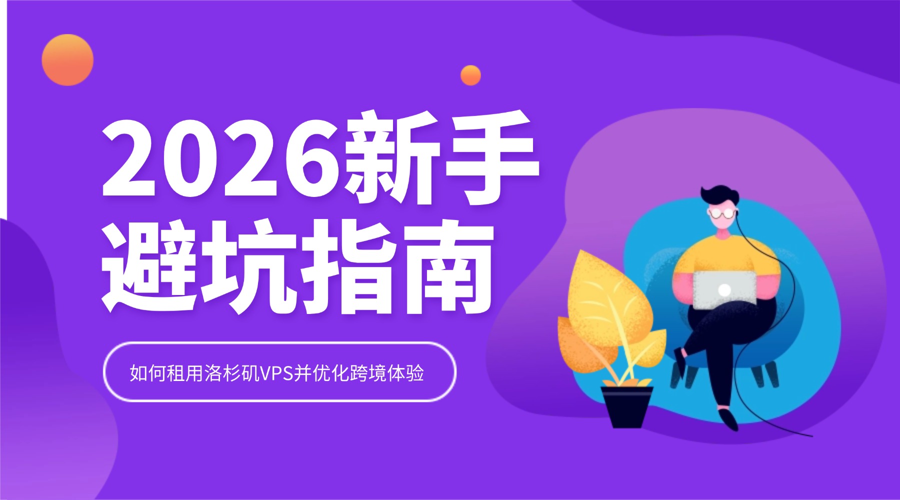 2026新手避坑指南：如何租用洛杉矶VPS并优化跨境体验