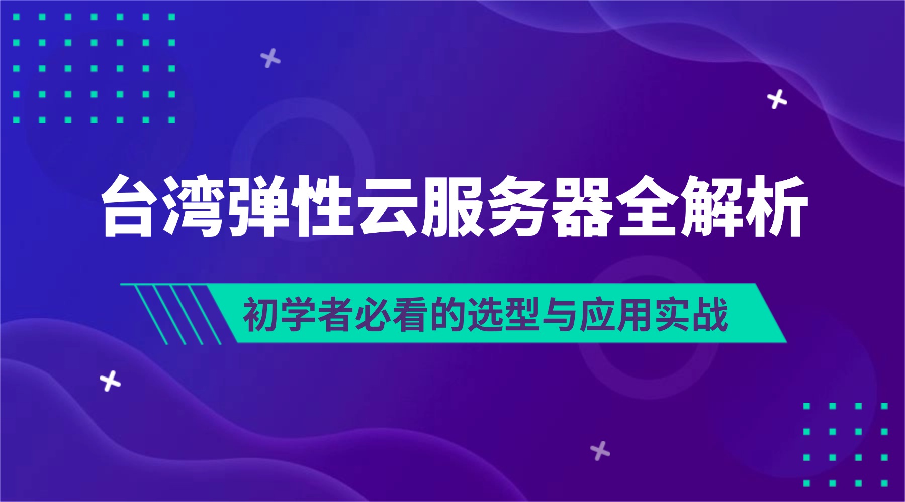 台湾弹性云服务器全解析：初学者必看的选型与应用实战