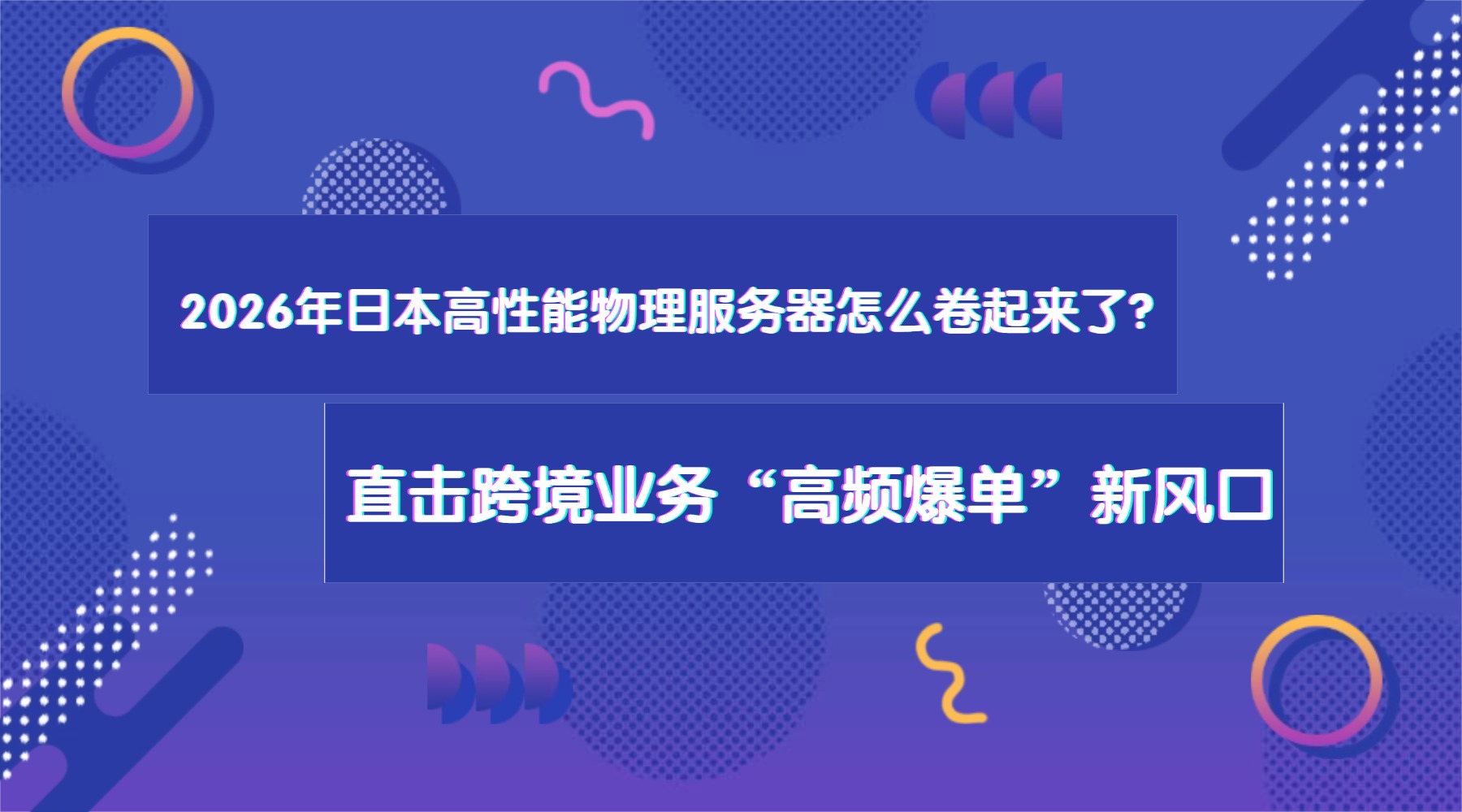 2026年日本高性能物理服务器怎么卷起来了？直击跨境业务“高频爆单”新风口