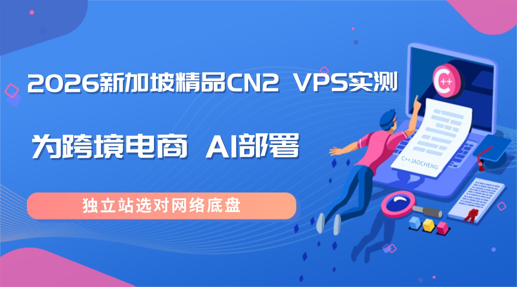 2026新加坡精品CN2 VPS实测：为跨境电商 AI部署 独立站选对网络底盘