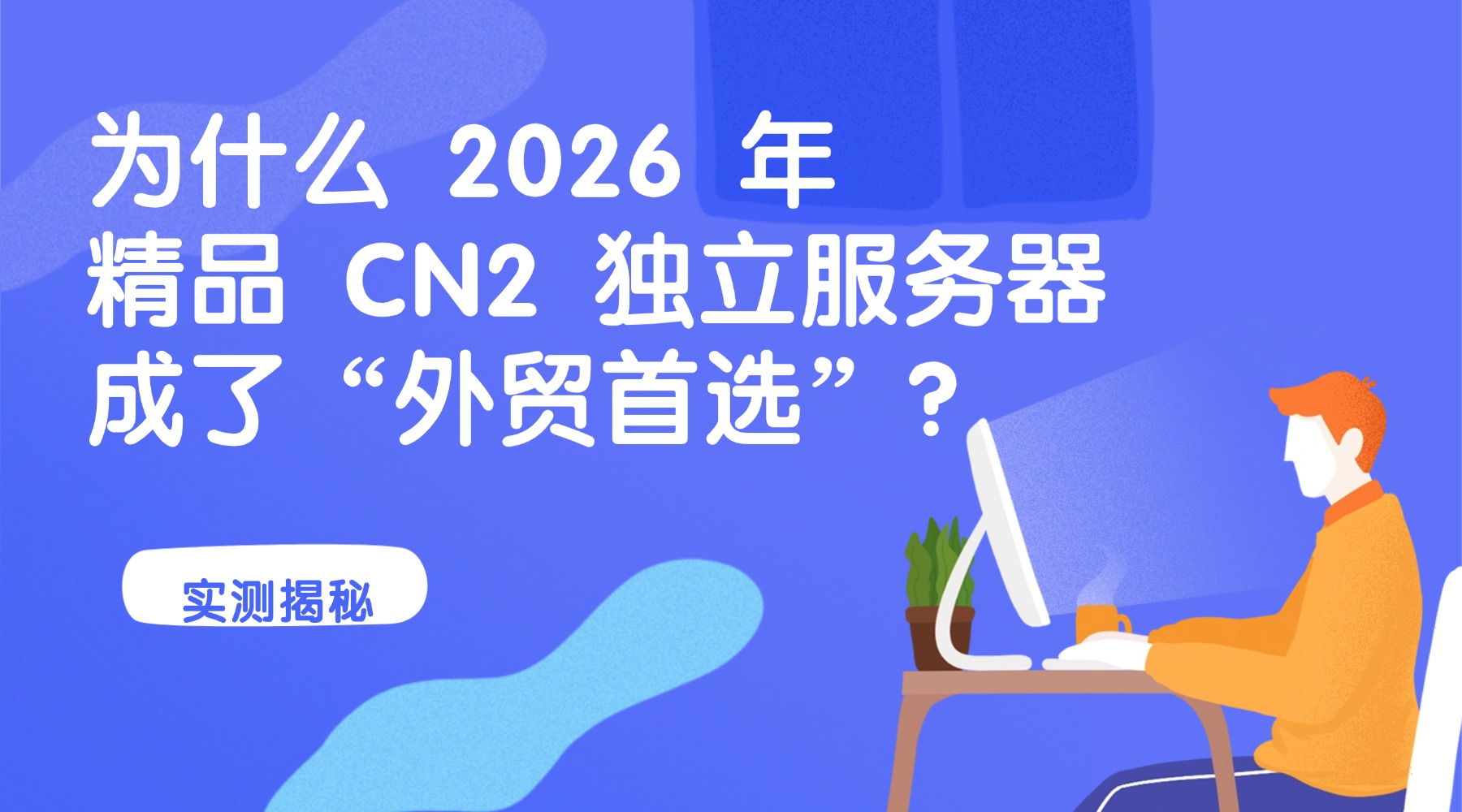 实测揭秘：为什么 2026 年精品 CN2 独立服务器成了“外贸首选”？