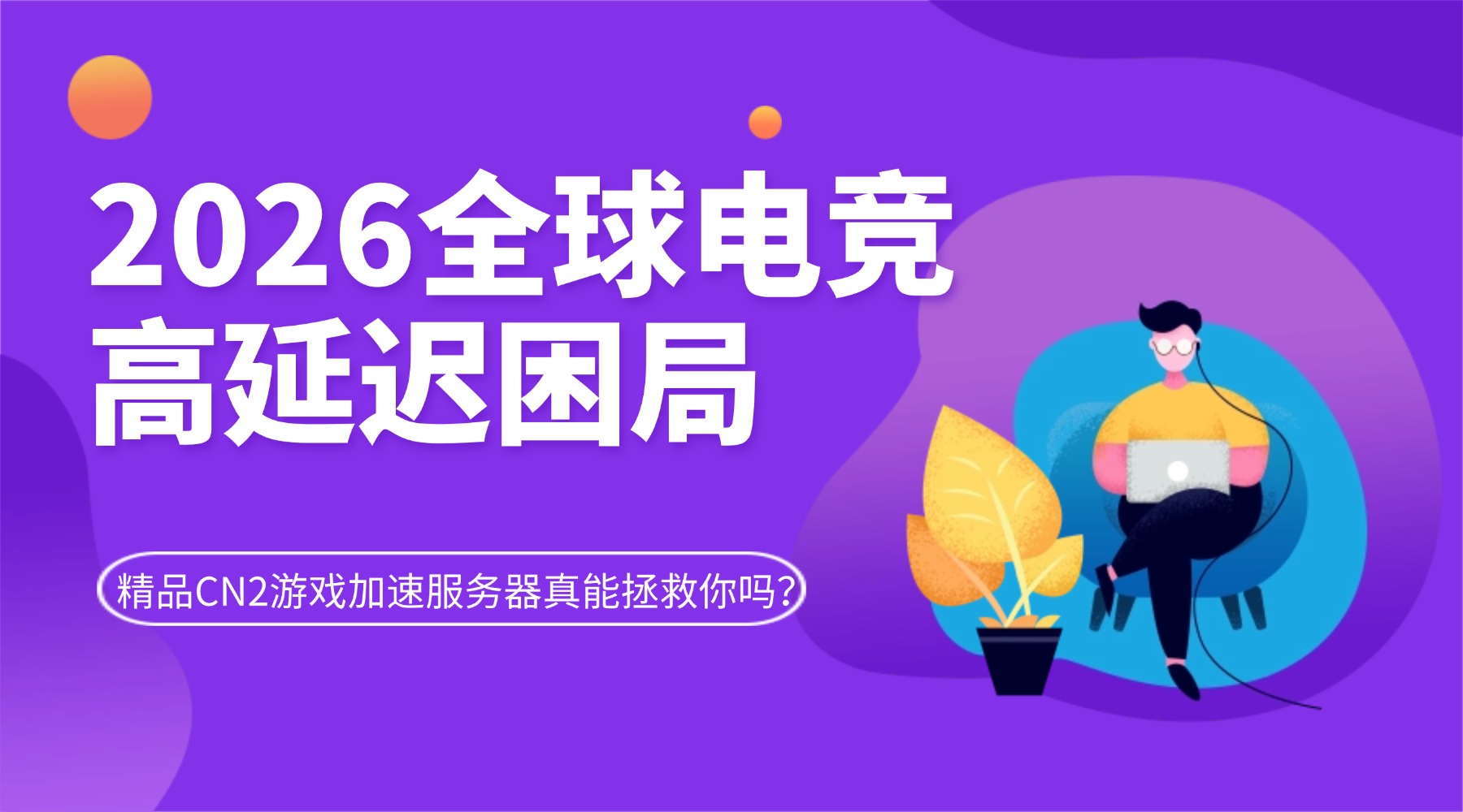 2026全球电竞高延迟困局 精品CN2游戏加速服务器真能拯救你吗？的图片