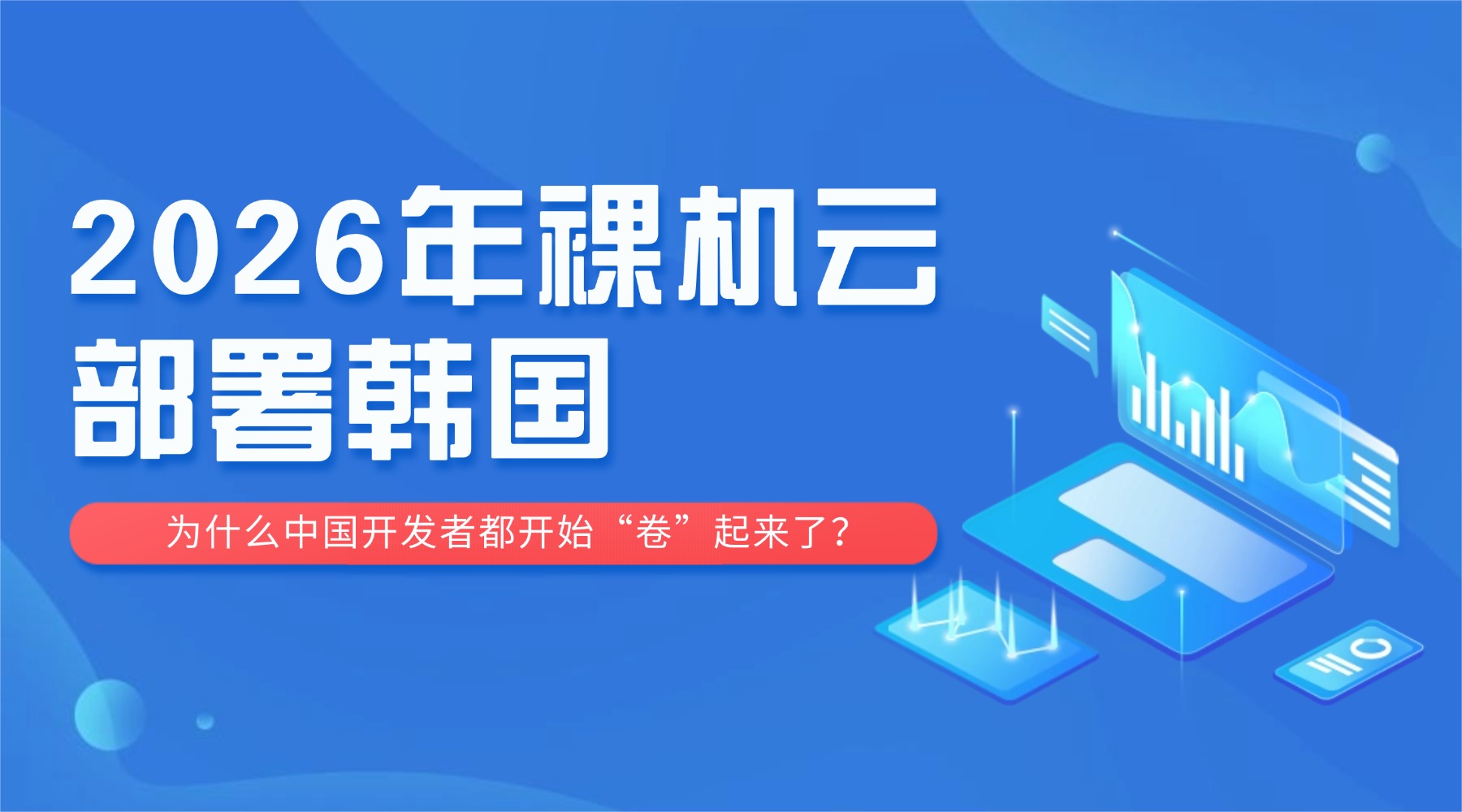 2026年裸机云部署韩国 为什么中国开发者都开始“卷”起来了？