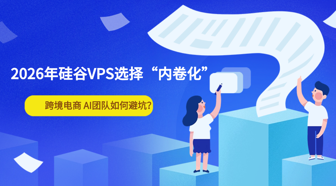 2026年硅谷VPS选择“内卷化”：跨境电商 AI团队如何避坑？