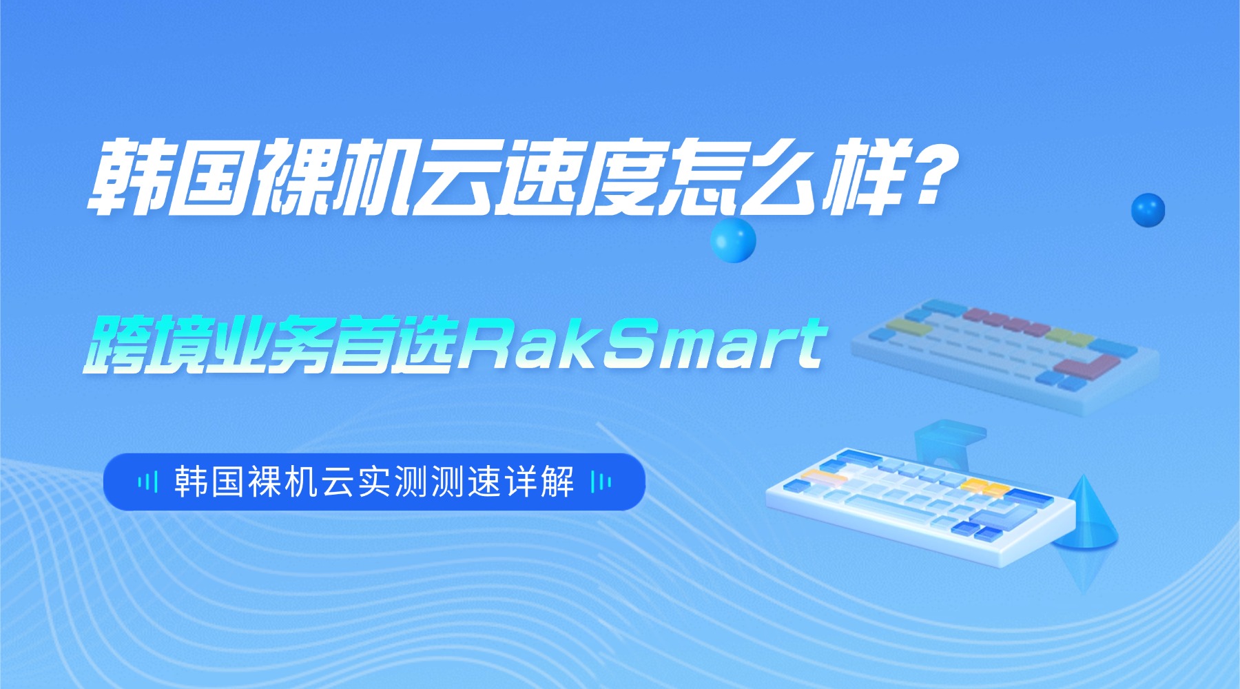 韩国裸机云速度怎么样?跨境业务首选RakSmart韩国裸机云实测测速详解的图片