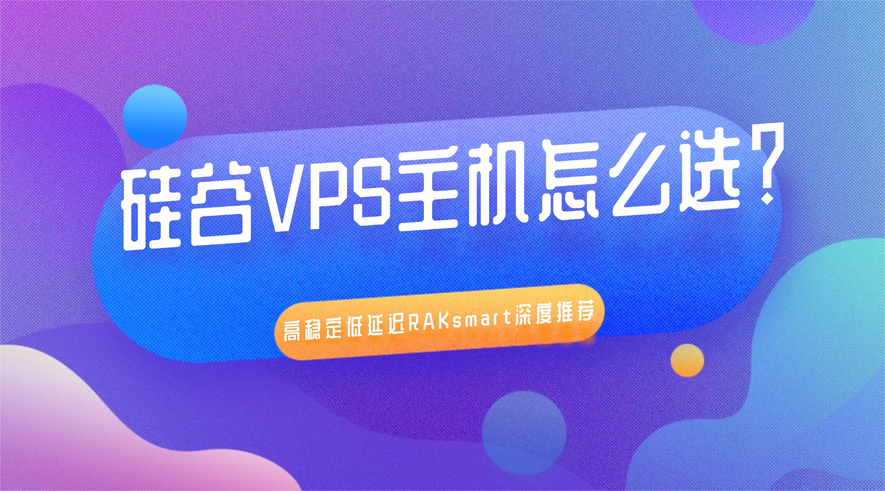 硅谷VPS主机怎么选？高稳定低延迟RAKsmart深度推荐