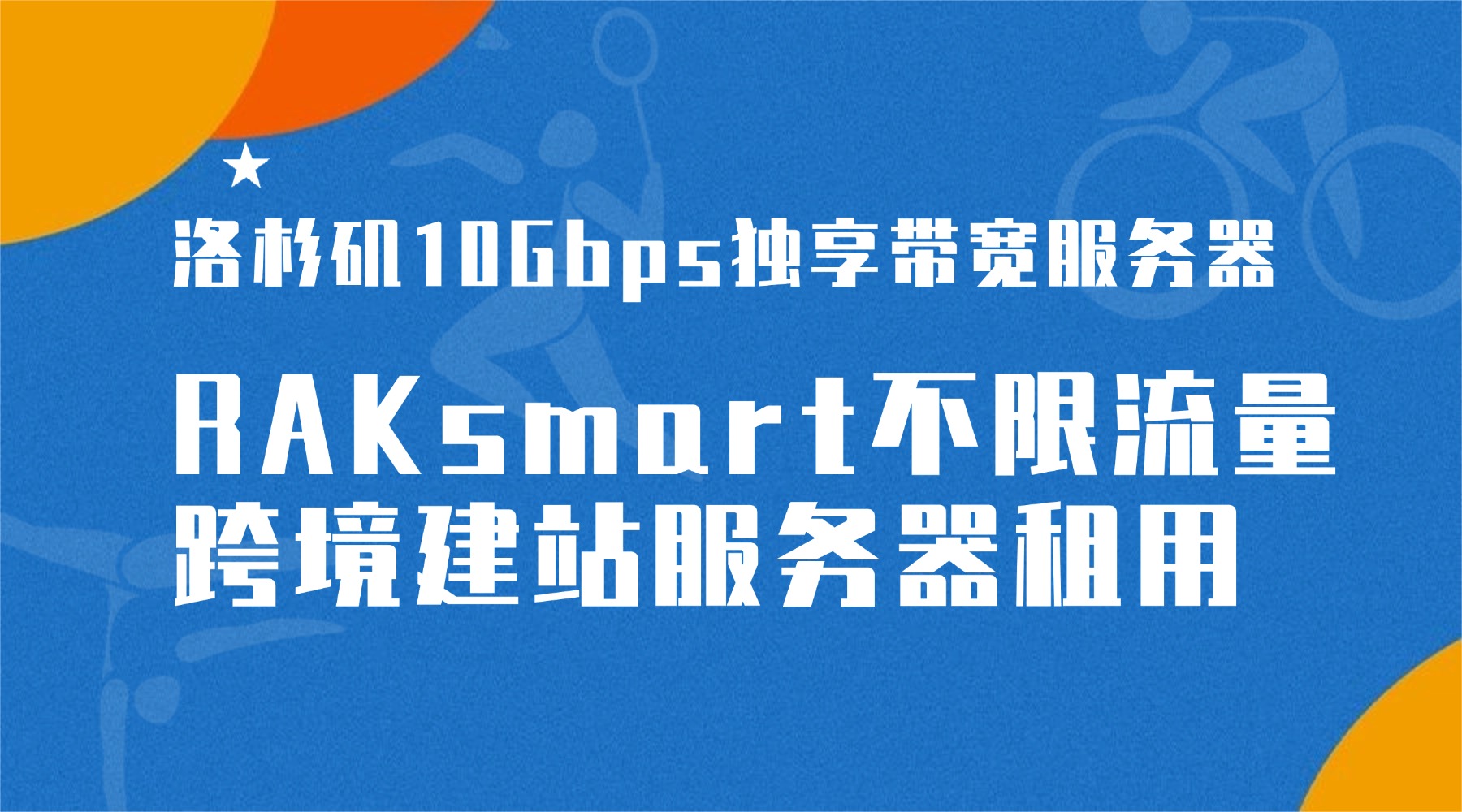洛杉矶10Gbps独享带宽服务器 RAKsmart不限流量跨境建站服务器租用