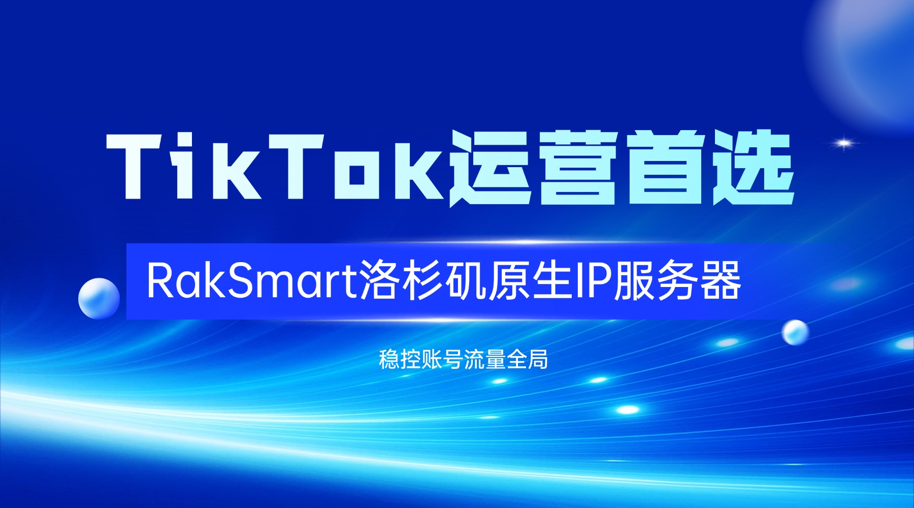 TikTok运营首选：RakSmart洛杉矶原生IP服务器 稳控账号流量全局
