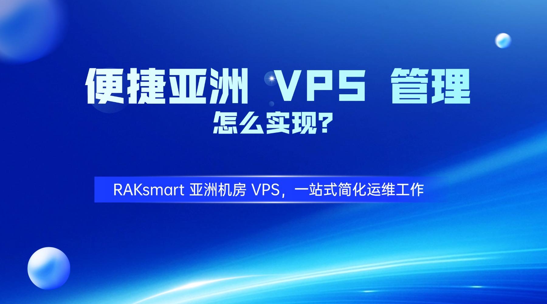 便捷亚洲 VPS 管理怎么实现？RAKsmart 亚洲机房 VPS 一站式简化运维工作